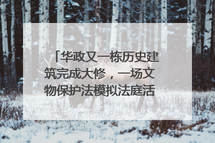 华政又一栋历史建筑完成大修，一场文物保护法模拟法庭活动在此举行