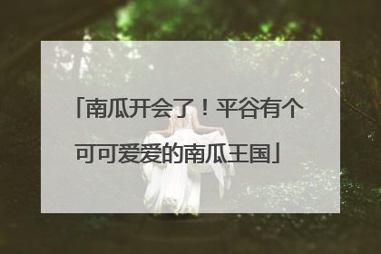南瓜开会了！平谷有个可可爱爱的南瓜王国