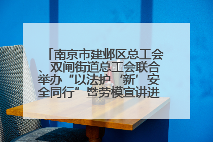 南京市建邺区总工会、双闸街道总工会联合举办“以法护‘新’安全同行”暨劳模宣讲进工地服务活动