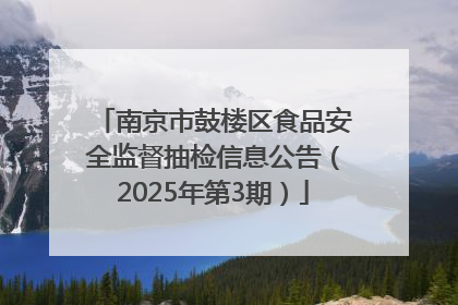 南京市鼓楼区食品安全监督抽检信息公告（2025年第3期）