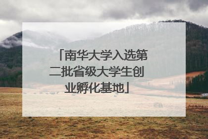 南华大学入选第二批省级大学生创业孵化基地