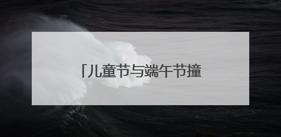 儿童节与端午节撞个满怀！栖霞街「双节沉浸式亲子派对」与您同赴儿时之约