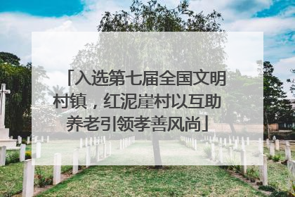 入选第七届全国文明村镇，红泥崖村以互助养老引领孝善风尚