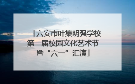 六安市叶集明强学校第一届校园文化艺术节暨“六一”汇演