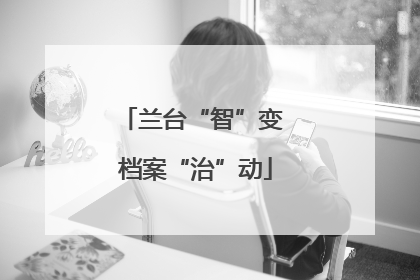 兰台“智”变 档案“治”动
