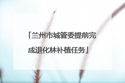 兰州市城管委提前完成退化林补植任务