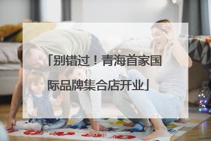 别错过！青海首家国际品牌集合店开业