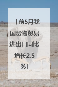 前5月我国货物贸易进出口同比增长2.5%