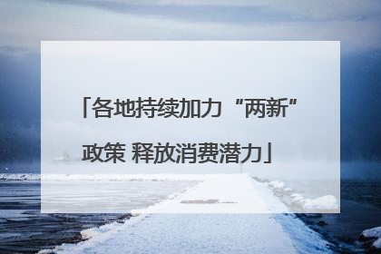 各地持续加力“两新”政策 释放消费潜力