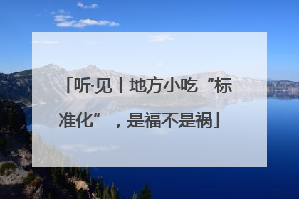 听·见丨地方小吃“标准化”，是福不是祸
