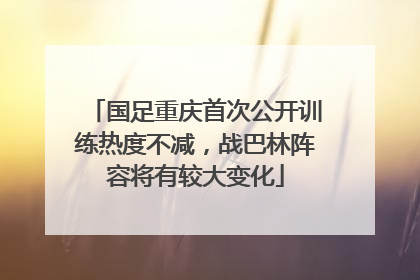 国足重庆首次公开训练热度不减，战巴林阵容将有较大变化