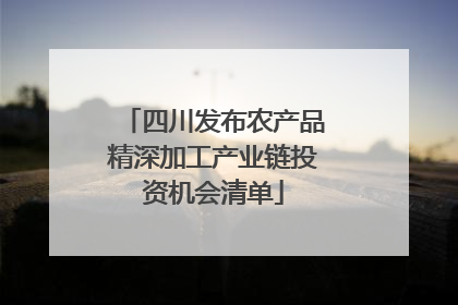 四川发布农产品精深加工产业链投资机会清单