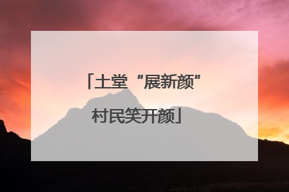 土堂“展新颜” 村民笑开颜