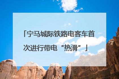 宁马城际铁路电客车首次进行带电“热滑”