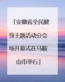 安徽省全民健身主题活动分会场开幕式在马鞍山市举行