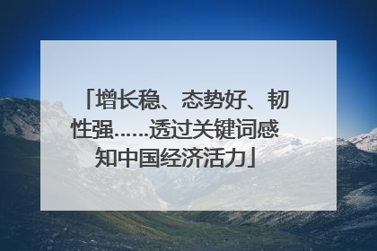增长稳、态势好、韧性强……透过关键词感知中国经济活力
