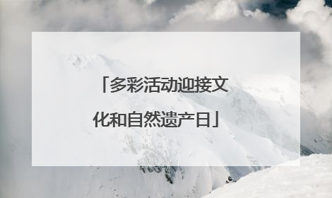 多彩活动迎接文化和自然遗产日