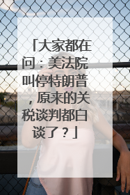 大家都在问：美法院叫停特朗普，原来的关税谈判都白谈了？