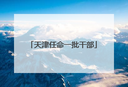 天津任命一批干部