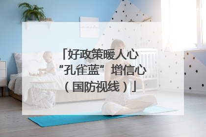 好政策暖人心 “孔雀蓝”增信心（国防视线）