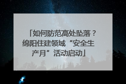 如何防范高处坠落？绵阳住建领域“安全生产月”活动启动
