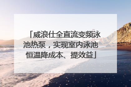 威浪仕全直流变频泳池热泵，实现室内泳池恒温降成本、提效益