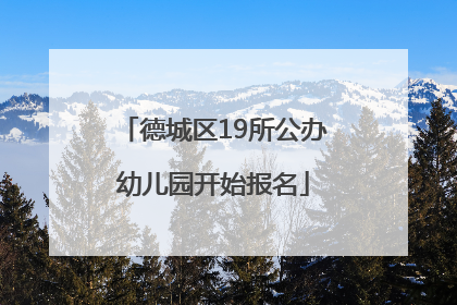 德城区19所公办幼儿园开始报名