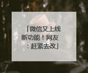 微信又上线新功能！网友：赶紧去改