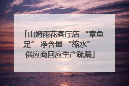 山姆雨花客厅店 “章鱼足” 净含量 “缩水” 供应商回应生产疏漏