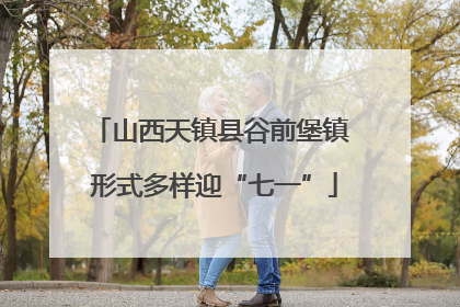 山西天镇县谷前堡镇 形式多样迎“七一”