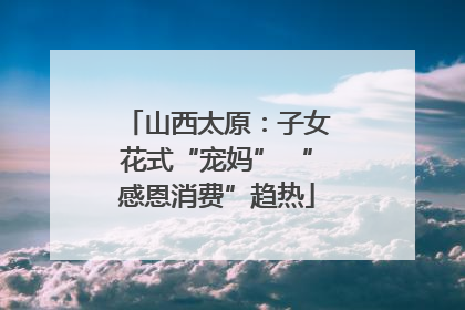山西太原：子女花式“宠妈” “感恩消费”趋热