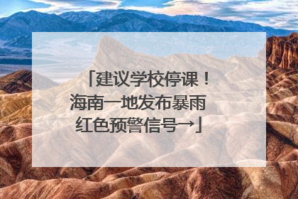 建议学校停课！海南一地发布暴雨红色预警信号→