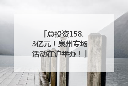 总投资158.3亿元！泉州专场活动在沪举办！