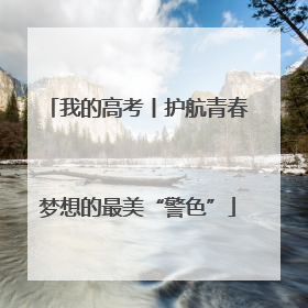 我的高考丨护航青春梦想的最美“警色”
