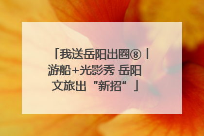 我送岳阳出圈⑧丨游船+光影秀 岳阳文旅出“新招”