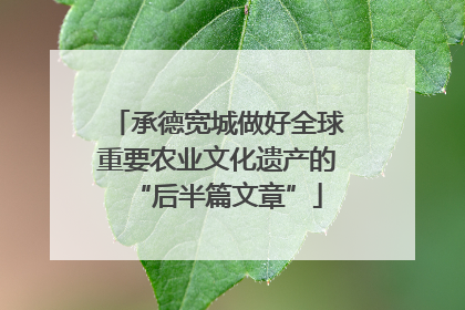 承德宽城做好全球重要农业文化遗产的“后半篇文章”
