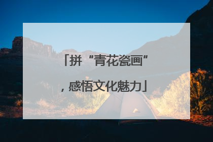 拼“青花瓷画”，感悟文化魅力