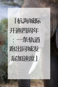 杭海城际开通四周年：一条轨道跑出同城发展加速度