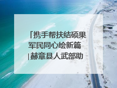 携手帮扶结硕果 军民同心绘新篇∣赫章县人武部助力大凉山村阔步乡村振兴路