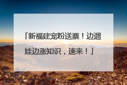 新福建宠粉送票！边遛娃边涨知识，速来！