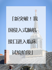 新突破！我国侵入式脑机接口进入临床试验阶段