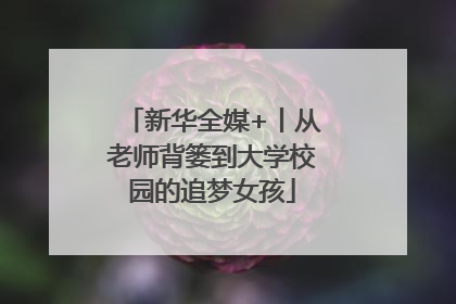 新华全媒+丨从老师背篓到大学校园的追梦女孩