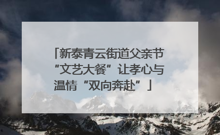 新泰青云街道父亲节“文艺大餐”让孝心与温情“双向奔赴”
