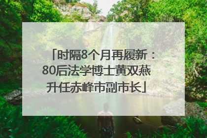 时隔8个月再履新：80后法学博士黄双燕升任赤峰市副市长