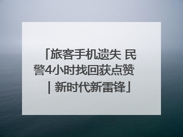 旅客手机遗失 民警4小时找回获点赞｜新时代新雷锋