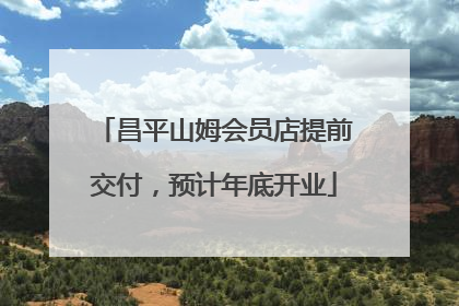 昌平山姆会员店提前交付，预计年底开业