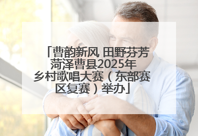 曹韵新风 田野芬芳 菏泽曹县2025年乡村歌唱大赛（东部赛区复赛）举办