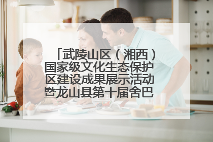 武陵山区（湘西）国家级文化生态保护区建设成果展示活动暨龙山县第十届舍巴日即将启幕