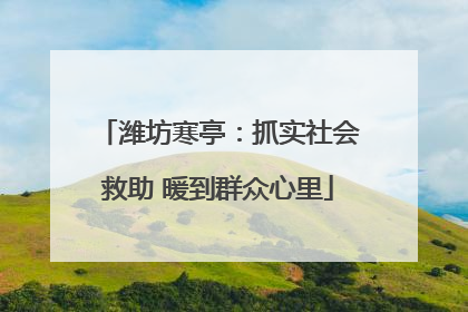 潍坊寒亭：抓实社会救助 暖到群众心里
