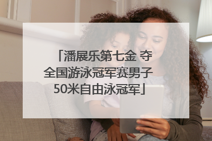 潘展乐第七金 夺全国游泳冠军赛男子50米自由泳冠军